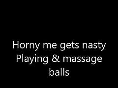 Horny me gets nasty (Playing & massage my balls)