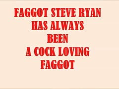 FAG STEVE RYAN HAS ALWAYS BEEN A FAG.!!!!!!!!!!!!!