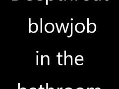 Deepthroat the XXL in the bathroom