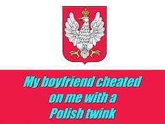 My boyfriend cheated on me with a Polish twink